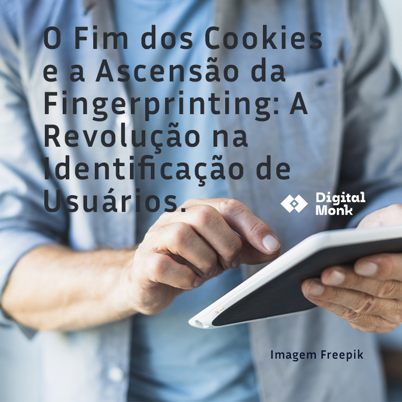 O Fim dos Cookies e a Ascensão da Fingerprinting: A Revolução na Identificação de Usuários.